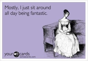 Someecards Mostly I Just Sit Around All Day Being Fantastic